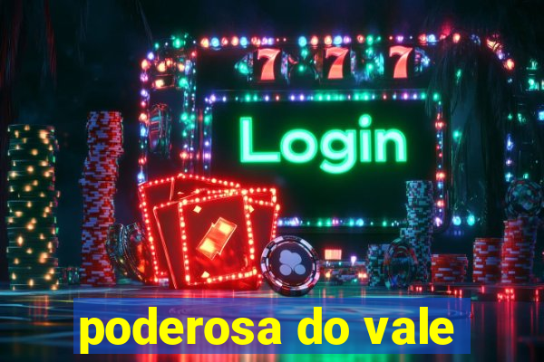 poderosa do vale