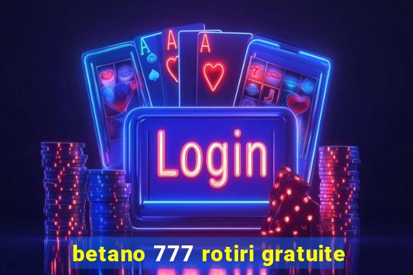 betano 777 rotiri gratuite