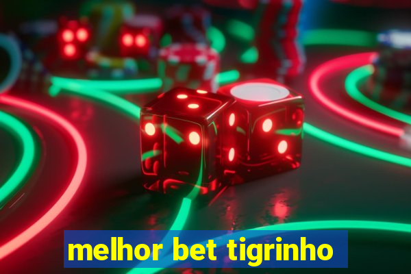 melhor bet tigrinho