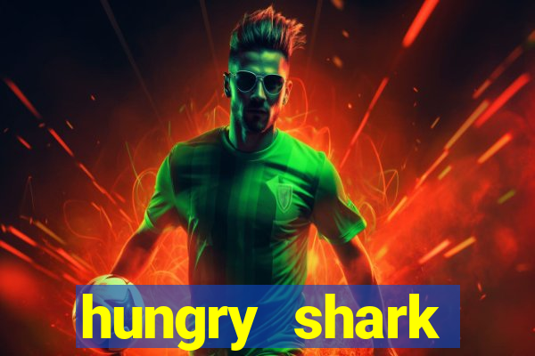 hungry shark evolution dinheiro infinito