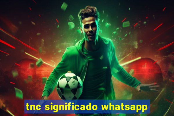 tnc significado whatsapp