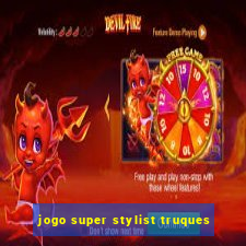 jogo super stylist truques