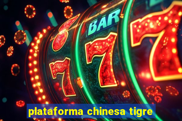 plataforma chinesa tigre