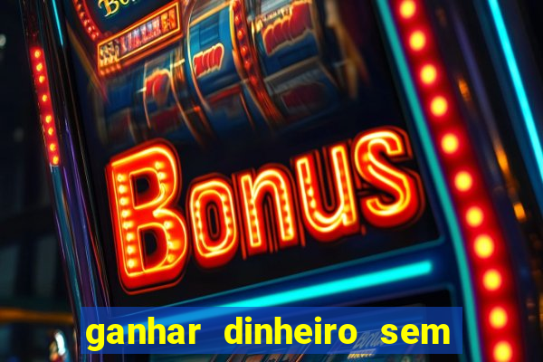 ganhar dinheiro sem depositar nada