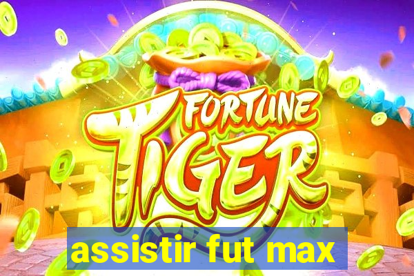 assistir fut max