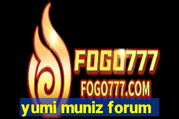 yumi muniz forum