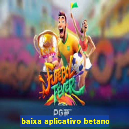 baixa aplicativo betano