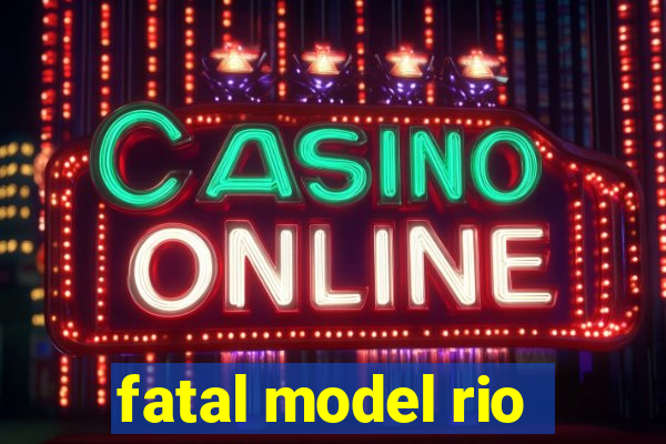 fatal model rio