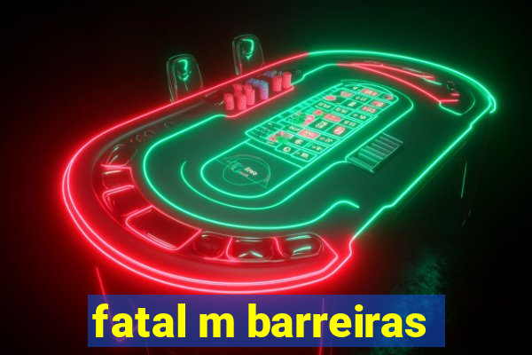 fatal m barreiras