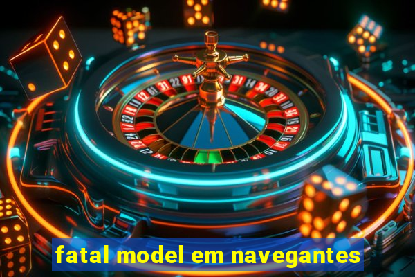 fatal model em navegantes