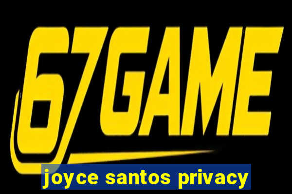 joyce santos privacy