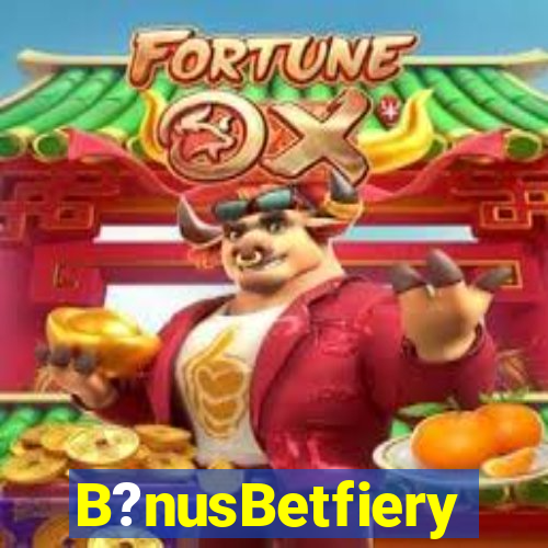 B?nusBetfiery