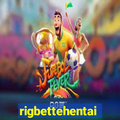 rigbettehentai