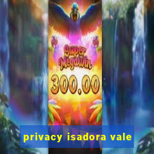 privacy isadora vale