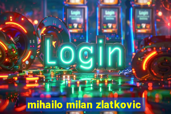 mihailo milan zlatkovic