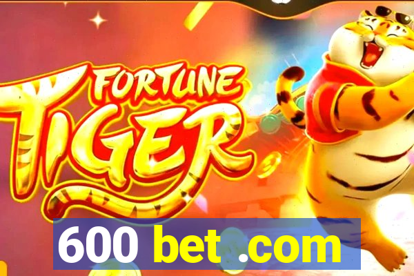 600 bet .com