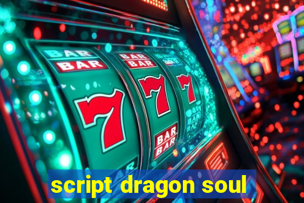 script dragon soul