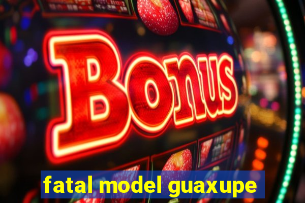 fatal model guaxupe