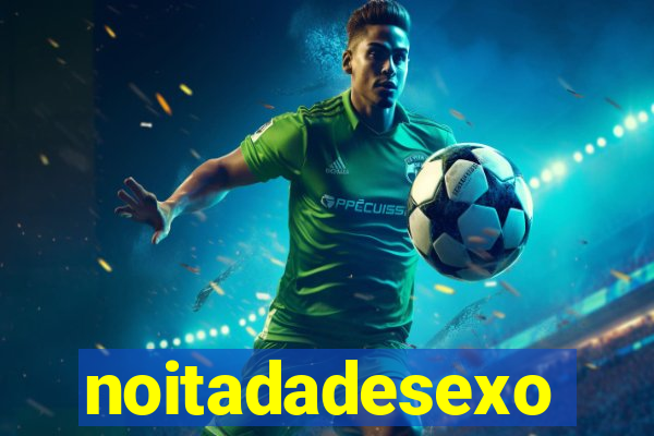 noitadadesexo