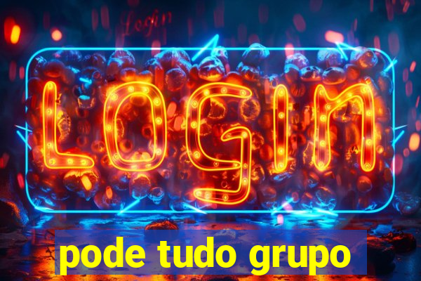 pode tudo grupo