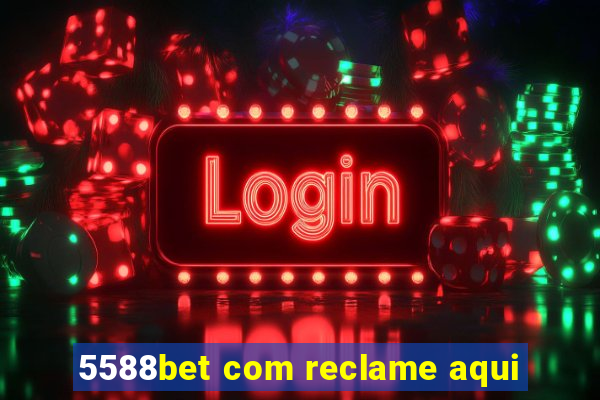 5588bet com reclame aqui