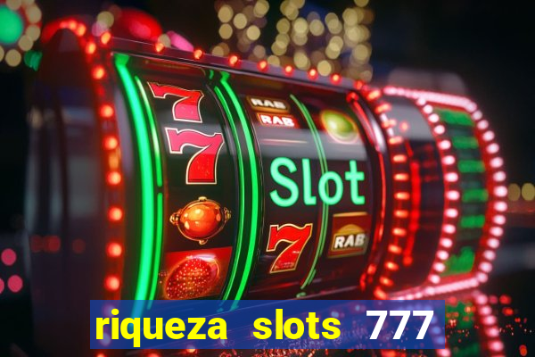 riqueza slots 777 paga mesmo