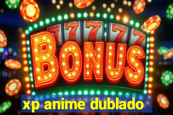 xp anime dublado