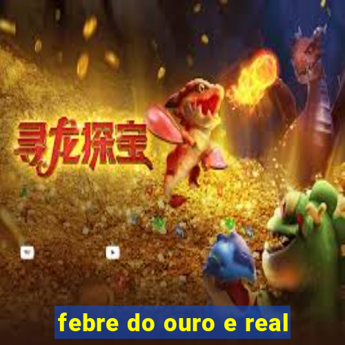 febre do ouro e real