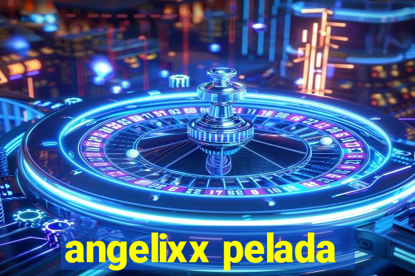 angelixx pelada