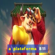 a plataforma 811 bet é confiável