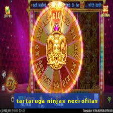 tartaruga ninjas necrofilas