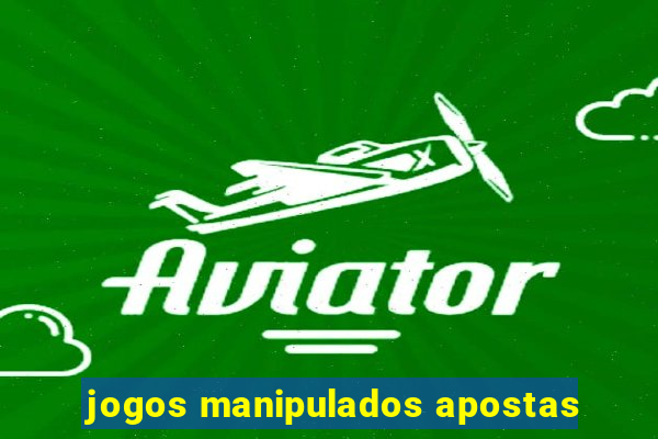 jogos manipulados apostas