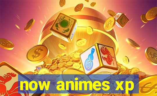 now animes xp