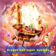 dragon ball super dublado