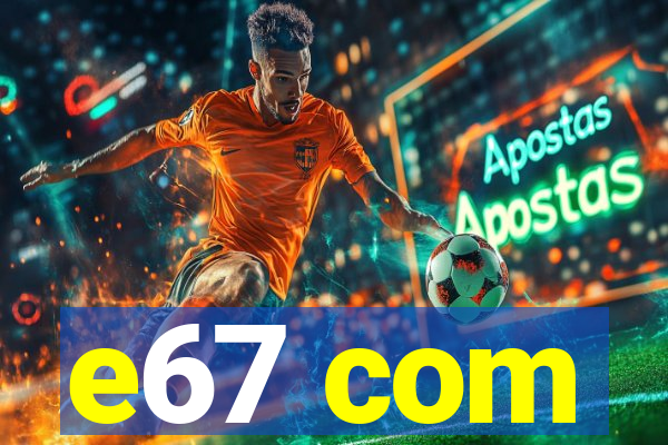 e67 com