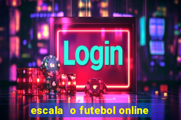 escala o futebol online