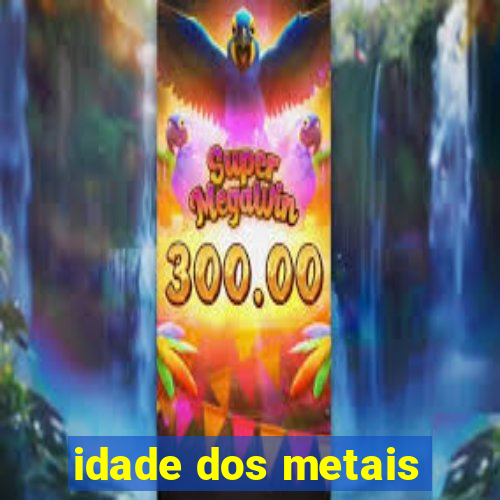 idade dos metais