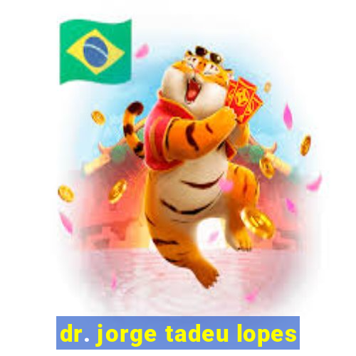 dr. jorge tadeu lopes