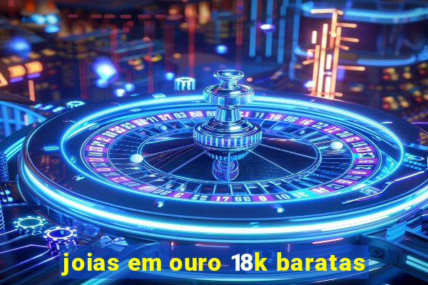 joias em ouro 18k baratas