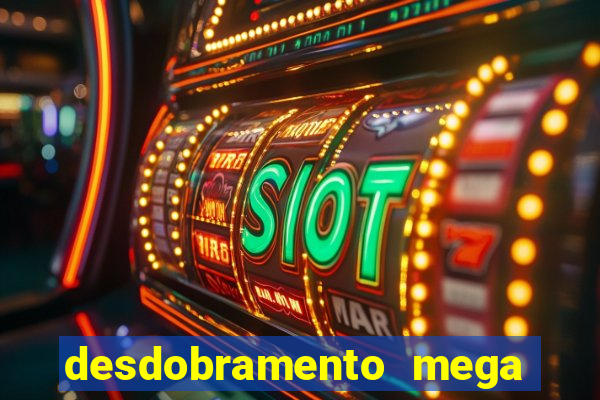 desdobramento mega sena 18 dezenas