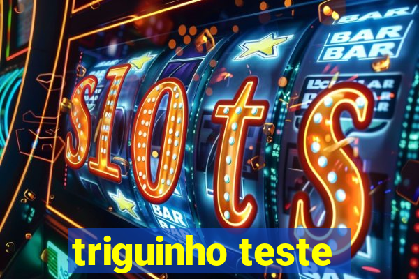 triguinho teste
