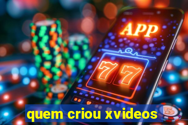 quem criou xvideos