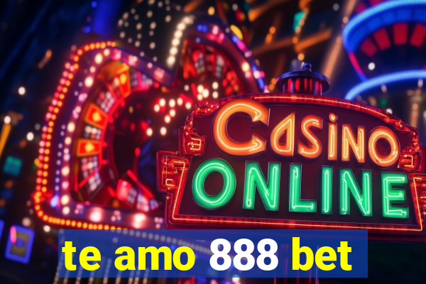 te amo 888 bet