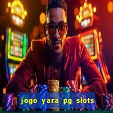 jogo yara pg slots paga mesmo