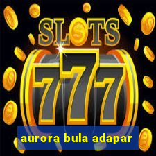 aurora bula adapar