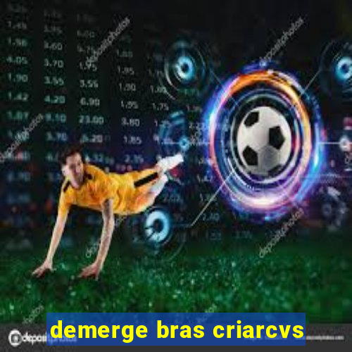 demerge bras criarcvs