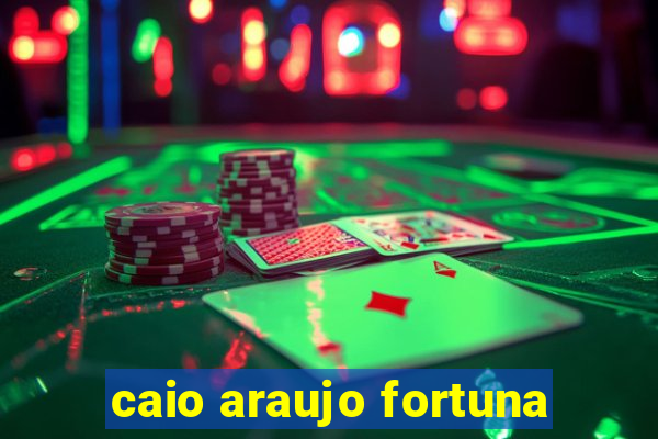 caio araujo fortuna