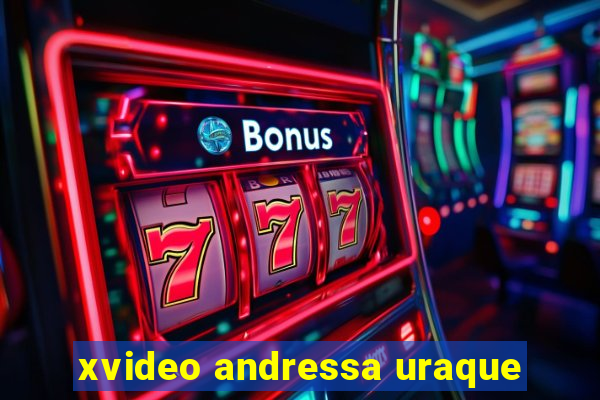 xvideo andressa uraque