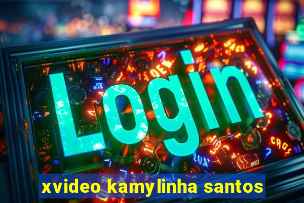 xvideo kamylinha santos