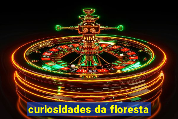 curiosidades da floresta